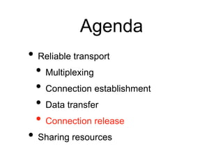 Agenda 
• Reliable transport 
• Multiplexing 
• Connection establishment 
• Data transfer 
• Connection release 
• Sharing...