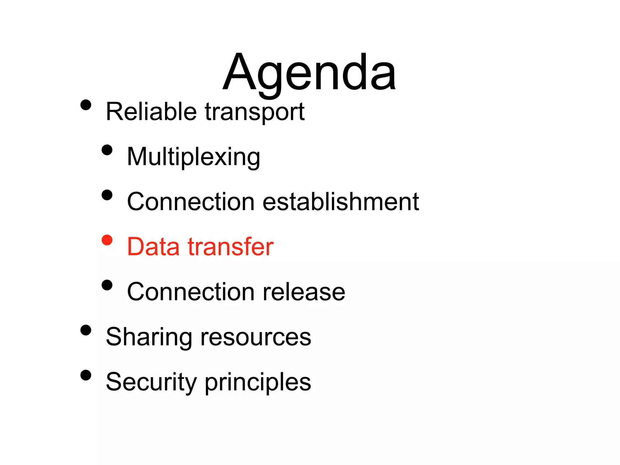 Agenda
• Reliable transport
• Multiplexing
• Connection establishment
• Data transfer
• Connection release
• Sharing resources
• Security principles
 
