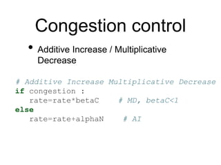 Congestion control
• Additive Increase / Multiplicative
Decrease
# Additive Increase Multiplicative Decrease
if congestion...