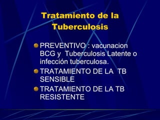 Tratamiento de la Tuberculosis PREVENTIVO : vacunacion BCG y  Tuberculosis Latente o infección tuberculosa. TRATAMIENTO DE LA  TB  SENSIBLE TRATAMIENTO DE LA TB RESISTENTE 