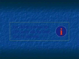 For children below ten
(10) years old, the dose
may be adjusted.
                           i
 