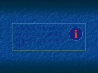 A defaulter who returns
for re-treatment should
be given a new course of
                           i
MDT.
 