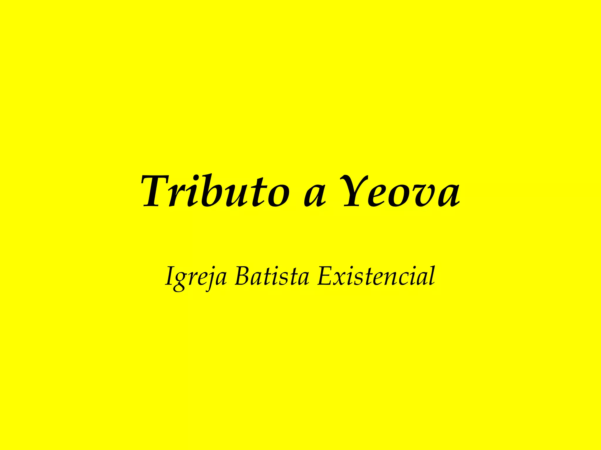 Tributo a Yeova
Igreja Batista Existencial