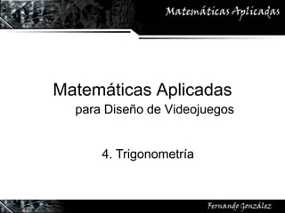 Matemáticas Aplicadas
para Diseño de Videojuegos
4. Trigonometría
 