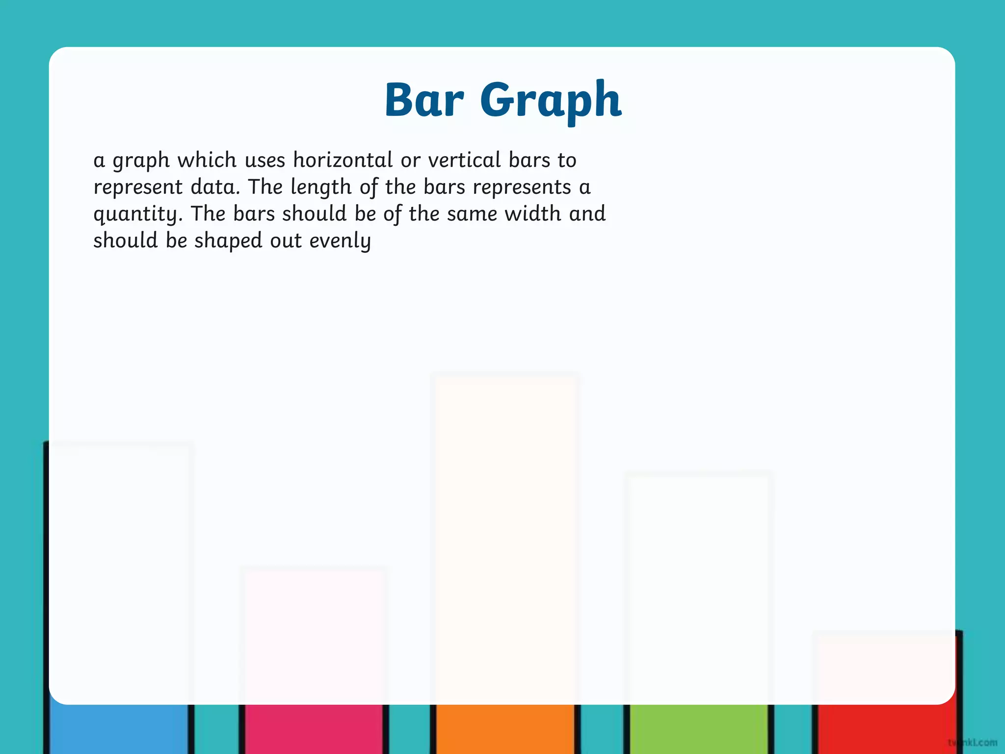 a graph which uses horizontal or vertical bars to
represent data. The length of the bars represents a
quantity. The bars should be of the same width and
should be shaped out evenly
Bar Graph
 