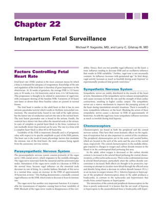 Chapter 22
Intrapartum Fetal Surveillance
                                                                      Michael P. Nageotte, MD, and Larry C. Gilstrap III, MD




                                                                             ability. Hence, there are two possible vagal inﬂuences on the heart: a
                                                                             tonic inﬂuence tending to decrease FHR and an oscillatory inﬂuence
Factors Controlling Fetal                                                    that results in FHR variability.2 Further, vagal tone is not necessarily
Heart Rate                                                                   constant. Its inﬂuence increases with gestational age.3 In fetal sheep,
                                                                             vagal activity increases as much as fourfold during acute hypoxia4 or
Fetal heart rate (FHR) analysis is the most common means by which            experimentally produced fetal growth restriction.5
a fetus is evaluated for adequacy of oxygenation. Knowledge of the rate
and regulation of the fetal heart is therefore of great importance to the
obstetrician. At 20 weeks of gestation, the average FHR is 155 beats/        Sympathetic Nervous System
min; at 30 weeks, it is 144 beats/min; and at term, it is 140 beats/min.     Sympathetic nerves are widely distributed in the muscle of the heart
This progression is thought to be related to maturation of vagal tone,       at term. Stimulation of the sympathetic nerves releases norepinephrine
with consequent slowing of the baseline FHR. Variations of 20 beats/         and causes increases in both the rate and the strength of fetal cardiac
min faster or slower than these baseline values are present in normal        contractions, resulting in higher cardiac output. The sympathetic
fetuses.                                                                     nerves are a reserve mechanism to improve the pumping activity of
    The fetal heart is similar to the adult heart in that it has its own     the heart during intermittent stressful situations. There is normally a
intrinsic pacemaker activity which results in rhythmic myocardial con-       tonic sympathetic inﬂuence on the heart. Blocking the action of these
tractions. The sinoatrial node, found in one wall of the right atrium,       sympathetic nerves causes a decrease in FHR of approximately 10
has the fastest rate of conduction and sets the rate in the normal heart.    beats/min. As with the vagal tone, tonic sympathetic inﬂuence increases
The next fastest pacemaker rate is found in the atrium. Finally, the         as much as twofold during fetal hypoxia.
ventricle has a slower rate than either the sinoatrial node or the atrium.
In cases of complete or partial heart block in the fetus, variations in
rate markedly slower than normal can be seen. The rate in a fetus with       Chemoreceptors
a complete heart block is often 60 to 80 beats/min.                          Chemoreceptors are found in both the peripheral and the central
    Variability of the FHR is important clinically and is of prognostic      nervous system. They have their most dramatic effects on the regula-
value with respect to its speciﬁc amplitude as part of the FHR pattern.      tion of respiration but are also important in control of the circulation.
The heart rate is the result of many physiologic factors that modulate       The peripheral chemoreceptors are in the aortic and carotid bodies,
the intrinsic rate of the fetal heart, the most common being signals         which are located in the arch of the aorta and the area of the carotid
from the autonomic nervous system.                                           sinus, respectively. The central chemoreceptors in the medulla oblon-
                                                                             gata respond to changes in oxygen and carbon dioxide tension in the
                                                                             blood or in the cerebrospinal ﬂuid perfusing this area.
Parasympathetic Nervous System                                                   In the adult, when oxygen is decreased or the carbon dioxide
The parasympathetic nervous system consists primarily of the vagus           content is increased in the arterial blood perfusing the central chemo-
nerve (10th cranial nerve), which originates in the medulla oblongata.       receptors, a reﬂex tachycardia occurs. There is also a substantial increase
The vagus nerve innervates both the sinoatrial and the atrioventricular      in arterial blood pressure, particularly when the carbon dioxide con-
nodes. Stimulation of the vagus nerve results in a decrease in FHR in        centration is increased. Both effects are thought to be protective, rep-
the normal fetus, because vagal inﬂuence on the sinoatrial node              resenting an attempt to circulate more blood through the affected areas
decreases its rate of ﬁring. In a similar fashion, blockade of this nerve    and thereby bring about a decrease in carbon dioxide tension (PCO2)
in a normal fetus causes an increase in the FHR of approximately             or an increase in oxygen tension (PO2). Selective hypoxia or hypercap-
20 beats/min at term.1 This ﬁnding demonstrates a normally constant          nia of the peripheral chemoreceptors alone in the adult produces a
vagal inﬂuence on the FHR, which tends to decrease it from its intrinsic     bradycardia, in contrast to the tachycardia and hypertension that
rate.                                                                        results from central hypoxia or hypercapnia.
    The vagus nerve has another very important function: It is respon-           The interaction of the central and peripheral chemoreceptors in the
sible for transmission of impulses causing beat-to-beat variability of       fetus is poorly understood. It is known that the net result of hypoxia
FHR. Blockade of the vagus nerve results in disappearance of this vari-      or hypercapnia in the unanesthetized fetus is bradycardia with hyper-
 