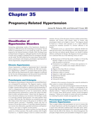 Chapter 35
Pregnancy-Related Hypertension
                                                                           James M. Roberts, MD, and Edmund F. Funai, MD




                                                                            mination. Because of the discrepancy between random protein deter-
                                                                            minations and 24-hour urine protein values in women with
Classiﬁcation of                                                            preeclampsia (which can be higher or lower),7-9 the diagnosis should
Hypertensive Disorders                                                      be based on a 24-hour urine specimen or on a timed collection
                                                                            corrected for creatinine excretion if a 24-hour collection is not
Interpreting epidemiologic studies of the hypertensive disorders of         feasible.3
pregnancy is difﬁcult because the terminology is inconsistent.1 Several         Preeclampsia occurs as a spectrum but is arbitrarily divided into
systems of nomenclature are in use around the world. The system             mild and severe forms. This terminology is useful for descriptive pur-
prepared by the National Institutes of Health (NIH) Working Group           poses but does not indicate speciﬁc diseases, nor should it indicate
on Hypertension in Pregnancy,2 although imperfect, has the advantage        arbitrary cutoff points for therapy. The diagnosis of severe preeclamp-
of clarity and is available in published form for investigators through-    sia is conﬁrmed when any of the following criteria are met10:
out the world. The NIH system has four main classes: chronic hyper-
tension, preeclampsia and eclampsia, preeclampsia superimposed on                Blood pressure of 160 mm Hg systolic or higher or 110 mm Hg
chronic hypertension, and gestational hypertension.                              diastolic or higher on two occasions at least 6 hours apart
                                                                                 while the patient is on bed rest
                                                                                 Proteinuria of 5 g or higher in a 24-hour urine specimen or 3+
Chronic Hypertension                                                             or greater on two random urine samples collected at least 4
Chronic hypertension is deﬁned as hypertension that is observable                hours apart
before pregnancy or that is diagnosed before the 20th week of gesta-             Oliguria of less than 500 mL in 24 hours
tion. Hypertension is deﬁned as a persistent blood pressure greater              Cerebral or visual disturbances
than 140/90 mm Hg. Hypertension for which a diagnosis is conﬁrmed                Pulmonary edema or cyanosis
for the ﬁrst time during pregnancy and that persists beyond the 84th             Epigastric or right upper quadrant pain
day after delivery is also classiﬁed as chronic hypertension.                    Impaired liver function
                                                                                 Thrombocytopenia
                                                                                 Fetal growth restriction
Preeclampsia and Eclampsia
The diagnosis of preeclampsia is determined by increased blood pres-            Eclampsia is the occurrence of seizures that cannot be attributed to
sure accompanied by proteinuria. The diagnosis requires a systolic          other causes in a woman with preeclampsia.
pressure of 140 mm Hg or higher or a diastolic pressure of 90 mm Hg             Edema occurs in too many normal pregnant women to be discrimi-
or higher. Diastolic blood pressure is deﬁned as the Korotkoff phase V      nant and has been abandoned as a marker in preeclampsia by the
value (i.e., disappearance of sounds). Gestational blood pressure eleva-    National High Blood Pressure Education Program and by other clas-
tion should be determined by at least two measurements, with the            siﬁcation schemes.11,12 Edema of the hands and face occurs in 10% to
repeat blood pressure performed in a manner that reduces the likeli-        15% of women whose blood pressure remains normal throughout
hood of artifact and patient anxiety.3 Absent from the diagnostic cri-      pregnancy.13 Edema can be massive in women with severe preeclamp-
teria is the former inclusion of an increment of 30 mm Hg in systolic       sia, rendering the patient virtually unrecognizable (Fig. 35-1).
or 15 mm Hg in diastolic blood pressure, even when absolute values
are below 140/90 mm Hg. This deﬁnition was excluded because avail-
able evidence shows that women in this group are not likely to suffer
                                                                            Preeclampsia Superimposed on
increased adverse outcomes.4,5 Nonetheless, women who have an               Chronic Hypertension
increase of 30 mm Hg in systolic or 15 mm Hg in diastolic blood pres-       There is ample evidence that preeclampsia can occur in women who
sure warrant close observation, especially if proteinuria and hyperuri-     are already hypertensive and that the prognosis for mother and fetus
cemia (i.e., uric acid ≥ 5.5 mg/dL)6 are also present.3                     is much worse with both conditions than with either alone. Distin-
    Proteinuria is deﬁned as the urinary excretion of at least 300 mg of    guishing superimposed preeclampsia from worsening chronic hyper-
protein in a 24-hour specimen. This usually correlates with 30 mg/dL        tension tests the skills of the clinician. For clinical management, the
of protein (i.e., 1+ dipstick reading) or more in a random urine deter-     principles of high sensitivity and unavoidable overdiagnosis are appro-
 