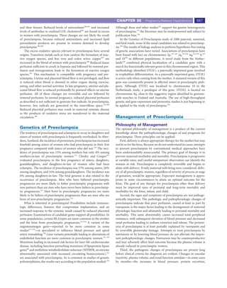 CHAPTER 35             Pregnancy-Related Hypertension             667
and their fetuses. Reduced levels of antioxidants300,301 and increased      Although these and other studies325 support the genetic heterogeneity
levels of antibodies to oxidized LDL cholesterol302 are found in excess     of preeclampsia,174 the literature may be underpowered and subject to
in women with preeclampsia. These changes are not likely the result         publication bias.326
of preeclampsia, because reduced antioxidants and increased lipid               In the Genetics of Preeclampsia study of 1000 paternal, maternal,
peroxidation products are present in women destined to develop              and fetal triads, none of the usual candidates was related to preeclamp-
preeclampsia.303,304                                                        sia.326 The results of linkage analyses to perform hypothesis-free testing
    The excess oxidative species relevant to preeclampsia have several      of genetic associations have varied. Associations of preeclampsia have
origins. Transition metals such as iron catalyze the formation of reac-     been found with loci on chromosomes 2p,327,328 2q,327,328 4q,325,329 9,329
tive oxygen species, and free iron and redox active copper305 are           and 10330 in different populations. A novel study from the Nether-
increased in the blood of women with preeclampsia.306 Reduced tissue        lands330 combined physical localization of a candidate gene with a
perfusion sufﬁcient to result in hypoxia and followed by restored per-      search for functionally relevant genes in this chromosomal region. This
fusion and reoxygenation leads to the formation of reactive oxygen          methodology identiﬁed STOX1, a paternally imprinted gene involved
species.307 This mechanism is compatible with pregnancy and pre-            in trophoblast differentiation. As a paternally imprinted gene, STOX1
eclampsia. Uterine and placental blood ﬂow is not privileged, and ﬂow       is active only when coming from the mother. A mutated version of this
is reduced when blood is shunted to other organs during exercise,           gene was consistently present in affected sisters in preeclamptic pedi-
eating, and other normal activities. In late pregnancy, uterine and pla-    grees. Although STOX1 was localized to chromosome 10 in the
cental blood ﬂow is reduced profoundly by postural effects on uterine       Netherlands study, a paralogue of this gene, STOX2, is located on
perfusion. All of these changes are reversible and are followed by          chromosome 4q, close to the suggestive region identiﬁed in genome-
restored perfusion. In normal pregnancy, reduced placental perfusion        wide searches in Finland and Australia. The use of high-throughput
as described is not sufﬁcient to generate free radicals. In preeclampsia,   genetic and gene expression and proteomic studies is just beginning to
however, free radicals are generated in the intervillous space.218,308      be applied to the study of preeclampsia.326
Reduced placental perfusion may result in maternal systemic disease
as the products of oxidative stress are transferred to the maternal
circulation.309                                                             Management of Preeclampsia
                                                                            Philosophy of Management
Genetics of Preeclampsia                                                    The optimal philosophy of management is a product of the current
The tendency of preeclampsia and eclampsia to occur in daughters and        knowledge about the pathophysiologic changes of and prognosis for
sisters of women with preeclampsia is frequently overlooked. In Aber-       preeclampsia. Three principles can be applied.
deen, Scotland, the incidence of proteinuric preeclampsia was increased         First, delivery is always appropriate therapy for the mother but may
fourfold among sisters of women who had preeclampsia in their ﬁrst          not be so for the fetus. Because we do not understand its cause, attempts
pregnancy compared with sisters of women who did not.310 The inci-          to prevent preeclampsia by conventional medical approaches have
dence of preeclampsia was 15% among mothers but only 4% among               been understandably unsuccessful. The primary goal of therapy is to
mothers-in-law of preeclamptic women.311 Chesley and Cooper312              prevent maternal morbidity and mortality. Preeclampsia is progressive
evaluated preeclampsia in the ﬁrst pregnancy of sisters, daughters,         at variable rates, and careful antepartum observation can identify the
granddaughters, and daughters-in-law of women who had been                  woman at risk. Preeclampsia is completely reversible and begins to
eclamptic. The incidence of preeclampsia was 37% among sisters, 26%         abate with delivery. If only maternal well-being were considered, deliv-
among daughters, and 16% among granddaughters. The incidence was            ery of all preeclamptic women, regardless of severity of process or stage
6% among daughters-in-law. The fetal genome is also related to the          of gestation, would be appropriate. Expectant management is appro-
occurrence of preeclampsia. Men who have fathered preeclamptic              priate in some circumstances to attain an optimal outcome for the
pregnancies are more likely to father preeclamptic pregnancies with         fetus. The goal of any therapy for preeclampsia other than delivery
new partners than are men who have never been fathers in preeclamp-         must be improved rates of perinatal and long-term mortality and
tic pregnancies.313 Men born to preeclamptic pregnancies are more           morbidity for the fetus, infant, and child.
likely to be fathers of preeclamptic pregnancies than are men who are           Second, the signs and symptoms of preeclampsia are not pathoge-
born of non-preeclamptic pregnancies.314                                    netically important. The pathologic and pathophysiologic changes of
    What is inherited in preeclampsia? Possibilities include immuno-        preeclampsia indicate that poor perfusion, caused at least in part by
logic differences, features that compromise implantation, and an            vasospasm, is the major factor leading to the derangement of maternal
increased response to the systemic insult caused by reduced placental       physiologic function and ultimately leading to perinatal mortality and
perfusion. Examinations of candidate genes support all possibilities. In    morbidity. This same abnormality causes increased total peripheral
some populations, certain HLA types are more common in the mother           resistance, with subsequent elevation of blood pressure and decreased
and the fetus from preeclamptic pregnancies.315,316 A variant of the        renal perfusion leading to sodium retention and edema. The protein-
angiotensinogen gene—reported to be more common in some                     uria of preeclampsia is at least partially explained by vasospasm and
studies317-319—is speculated to inﬂuence blood pressure and spiral          by reversible glomerular damage. Attempts to treat preeclampsia by
artery remodeling.320 Gene variants potentially leading to aberrations of   natriuresis or by lowering blood pressure do not alleviate the impor-
endothelial function are more common in preeclamptic women.321-323          tant pathophysiologic changes. Natriuresis may be counterproductive
Mutations leading to increased risk factors for later-life cardiovascular   and may adversely affect fetal outcome because the plasma volume is
disease, including function-perturbing mutations of lipoprotein lipase      already reduced in preeclamptic women.
genes88 and methylene tetrahydrofolate reductase (MTHFR, an enzyme              Third, the pathogenic changes of preeclampsia are present long
abnormality associated with increased circulating homocysteine),322         before clinical criteria for diagnosis are evident. Changes in vascular
are associated with preeclampsia. As is common in studies of genetic        reactivity, plasma volume, and renal function antedate—in some cases
polymorphisms, the results vary according to the population studied.324     by months—the increases in blood pressure, protein excretion,
 