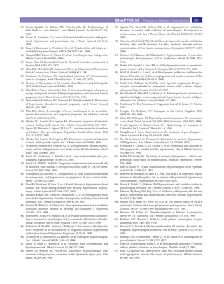 CHAPTER 35                Pregnancy-Related Hypertension                  681
63. Conde-Agudelo A, Belizan JM, Diaz-Rossello JL: Epidemiology of                    89. Agatisa PK, Ness RB, Roberts JM, et al: Impairment of endothelial
    fetal death in Latin America. Acta Obstet Gynecol Scand 79:371-378,                   function in women with a history of preeclampsia: An indicator of
    2000.                                                                                 cardiovascular risk. Am J Physiol Heart Circ Physiol 286:H1389-H1393,
64. Naeye RL, Friedman EA: Causes of perinatal death associated with gesta-               2004.
    tional hypertension and proteinuria. Am J Obstet Gynecol 133:8-10,                90. Chambers JC, Ueland PM, Obeid OA, et al: Improved vascular endothelial
    1979.                                                                                 function after oral B vitamins: An effect mediated through reduced
65. Basso O, Rasmussen S, Weinberg CR, et al: Trends in fetal and infant sur-             concentrations of free plasma homocysteine. Circulation 102:2479-2483,
    vival following preeclampsia. JAMA 296:1357-1362, 2006.                               2000.
66. Odegard RA, Vatten LJ, Nilsen ST, et al: Preeclampsia and fetal growth.           91. Laivuori H, Tikkanen MJ, Ylikorkala O: Hyperinsulinemia 17 years after
    Obstet Gynecol 96:950-955, 2000.                                                      preeclamptic ﬁrst pregnancy. J Clin Endocrinol Metab 81:2908-2911,
67. Lopez-Llera M, Hernandez Horta JL: Perinatal mortality in eclampsia. J                1996.
    Reprod Med 8:281-287, 1972.                                                       92. Hubel CA, Snaedal S, Ness RB, et al: Dyslipoproteinaemia in postmeno-
68. Sibai BM, McCubbin JH, Anderson GD, et al: Eclampsia. I. Observations                 pausal women with a history of eclampsia. BJOG 107:776-784, 2000.
    from 67 recent cases. Obstet Gynecol 58:609-613, 1981.                            93. Wolf M, Hubel CA, Lam C, et al: Preeclampsia and future cardiovascular
69. Pritchard JA, Pritchard SA: Standardized treatment of 154 consecutive                 disease: Potential role of altered angiogenesis and insulin resistance. J Clin
    cases of eclampsia. Am J Obstet Gynecol 123:543-552, 1975.                            Endocrinol Metab 89:6239-6243, 2004.
70. Berman S: Observations in the toxemic clinic, Boston Lying-In Hospital,           94. Hubel CA, Wallukat G, Wolf M, et al: Agonistic angiotensin II type 1
    1923-1930. Obstet Gynecol 203:361, 1930.                                              receptor autoantibodies in postpartum women with a history of pre-
71. Sibai BM, el-Nazer A, Gonzalez-Ruiz A: Severe preeclampsia-eclampsia in               eclampsia. Hypertension 49:612-617, 2007.
    young primigravid women: Subsequent pregnancy outcome and remote                  95. Buchbinder A, Sibai BM, Caritis S, et al: Adverse perinatal outcomes are
    prognosis. Am J Obstet Gynecol 155:1011-1016, 1986.                                   signiﬁcantly higher in severe gestational hypertension than in mild pre-
72. Hjartardottir S, Leifsson BG, Geirsson RT, Steinthorsdottir V: Recurrence             eclampsia. Am J Obstet Gynecol 186:66-71, 2002.
    of hypertensive disorder in second pregnancy. Am J Obstet Gynecol                 96. Dieckman W: The Toxemias of Pregnancy, 2nd ed. St Louis, CV Mosby,
    194:916-920, 2006.                                                                    1952.
73. Sibai BM, Mercer B, Sarinoglu C: Severe preeclampsia in the second tri-           97. Douglas KA, Redman CW: Eclampsia in the United Kingdom. BMJ
    mester: Recurrence risk and long-term prognosis. Am J Obstet Gynecol                  309:1395-400, 1994.
    165(Pt 1):1408-1412, 1991.                                                        98. Sibai BM: Eclampsia. VI. Maternal-perinatal outcome in 254 consecutive
74. Chesley SC, Annitto JE, Cosgrove RA: The remote prognosis of eclamptic                cases. Am J Obstet Gynecol 163:1049-1054; discussion 1054-1055, 1990.
    women. Sixth periodic report. Am J Obstet Gynecol 124:446-459, 1976.              99. Conde-Agudelo A, Kafury-Goeta AC: Epidemiology of eclampsia in
75. Irgens HU, Reisaeter L, Irgens LM, Lie RT: Long term mortality of mothers             Colombia. Int J Gynaecol Obstet 61:1-8, 1998.
    and fathers after pre-eclampsia: Population based cohort study. BMJ              100. Macgillivray I: Some observations on the incidence of pre-eclampsia. J
    323:1213-1217, 2001.                                                                  Obstet Gynaecol Br Emp 65:536-539, 1958.
76. Chesley LC, Annitto JE, Cosgrove RA: The remote prognosis of eclamptic           101. Tervila L, Goecke C, Timonen S: Estimation of gestosis of pregnancy
    women. Sixth periodic report. Am J Obstet Gynecol 124:448, 1976.                      (EPH-gestosis). Acta Obstet Gynecol Scand 52:235-443, 1973.
77. Wilson BJ, Watson MS, Prescott GJ, et al: Hypertensive diseases of preg-         102. Ferrazzani S, Caruso A, De Carolis S, et al: Proteinuria and outcome of
    nancy and risk of hypertension and stroke in later life: Results from cohort          444 pregnancies complicated by hypertension. Am J Obstet Gynecol
    study. BMJ 326:845, 2003.                                                             162:366-371, 1990.
78. Funai EF, Friedlander Y, Paltiel O, et al: Long-term mortality after pre-        103. Pollak VE, Nettles JB: The kidney in toxemia of pregnancy: A clinical and
    eclampsia. Epidemiology 16:206-215, 2005.                                             pathologic study based on renal biopsies. Medicine (Baltimore) 39:469-
79. Smith GC, Pell JP, Walsh D: Pregnancy complications and maternal risk                 526, 1960.
    of ischaemic heart disease: A retrospective cohort study of 129,290 births.      104. Jaffe G, Schatz H: Ocular manifestations of preeclampsia. Am J Ophthal-
    Lancet 357:2002-2006, 2001.                                                           mol 103(Pt 1):309-315, 1987.
80. Arnadottir GA, Geirsson RT, Arngrimsson R, et al: Cardiovascular death           105. Roberts JM, Bodnar LM, Lain KY, et al: Uric acid is as important as pro-
    in women who had hypertension in pregnancy: A case-control study.                     teinuria in identifying fetal risk in women with gestational hypertension
    BJOG 112:286-292, 2005.                                                               [see comment]. Hypertension 46:1263-1269, 2005.
81. Ness RB, Markovic N, Bass D, et al: Family history of hypertension, heart        106. Many A, Hubel CA, Roberts JM: Hyperuricemia and xanthine oxidase in
    disease, and stroke among women who develop hypertension in preg-                     preeclampsia, revisited. Am J Obstet Gynecol 174(Pt 1):288-291, 1996.
    nancy. Obstet Gynecol 102:1366-7131, 2003.                                       107. Johnson RJ, Kang DH, Feig D, et al: Is there a pathogenetic role for uric
82. Samuels-Kalow ME, Funai EF, Buhimschi C, et al: Prepregnancy body                     acid in hypertension and cardiovascular and renal disease? Hypertension
    mass index, hypertensive disorders of pregnancy, and long-term maternal               41:1183-1190, 2003.
    mortality. Am J Obstet Gynecol 197:490 e1-e6, 2007.                              108. Martin JN Jr, Blake PG, Perry KG Jr, et al: The natural history of HELLP
83. Barden AE, Beilin LJ, Ritchie J, et al: Does a predisposition to the metabolic        syndrome: Patterns of disease progression and regression. Am J Obstet
    syndrome sensitize women to develop pre-eclampsia? J Hypertens                        Gynecol 164(Pt 1):1500-1509; discussion 1509-1513, 1991.
    17:1307-1315, 1999.                                                              109. Burrows RF, Kelton JG: Thrombocytopenia at delivery: A prospective
84. Powers RW, Evans RW, Majors AK, et al: Plasma homocysteine concentra-                 survey of 6715 deliveries. Am J Obstet Gynecol 162:731-734, 1990.
    tion is increased in preeclampsia and is associated with evidence of endo-       110. Redman CW, Bonnar J, Beilin L: Early platelet consumption in pre-
    thelial activation. Am J Obstet Gynecol 179(Pt 1):1605-1611, 1998.                    eclampsia. BMJ 1:467-469, 1978.
85. Fridstrom M, Nisell H, Sjoblom P, Hillensjo T: Are women with polycystic         111. Weiner CP, Brandt J: Plasma antithrombin III activity: An aid in the
    ovary syndrome at an increased risk of pregnancy-induced hypertension                 diagnosis of preeclampsia-eclampsia. Am J Obstet Gynecol 142:275-281,
    and/or preeclampsia? Hypertens Pregnancy 18:73-80, 1999.                              1982.
86. Acromite MT, Mantzoros CS, Leach RE, et al: Androgens in preeclampsia.           112. Redman CW, Denson KW, Beilin LJ, et al: Factor-VIII consumption in
    Am J Obstet Gynecol 180(Pt 1):60-63, 1999.                                            pre-eclampsia. Lancet 2:1249-1252, 1977.
87. Sattar N, Clark P, Holmes A, et al: Antenatal waist circumference and            113. Lok CA, Nieuwland R, Sturk A, et al: Microparticle-associated P-selectin
    hypertension risk. Obstet Gynecol 97:268-271, 2001.                                   reﬂects platelet activation in preeclampsia. Platelets 18:68-72, 2007.
88. Hubel CA, Roberts JM, Ferrell RE: Association of pre-eclampsia with              114. Hutt R, Ogunniyi SO, Sullivan MH, Elder MG: Increased platelet volume
    common coding sequence variations in the lipoprotein lipase gene. Clin                and aggregation precede the onset of preeclampsia. Obstet Gynecol
    Genet 56:289-296, 1999.                                                               83:146-149, 1994.
 