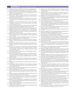 684      CHAPTER 35               Pregnancy-Related Hypertension

208. Williams DJ, Vallance PJ, Neild GH, et al: Nitric oxide-mediated vasodila-   233. Hayashi T: Uric acid and endogenous creatinine clearance studies in
     tion in human pregnancy. Am J Physiol 272(Pt 2):H748-H752, 1997.                  normal pregnancy and toxemias of pregnancy. Am J Obstet Gynecol
209. Pathak N, Sawhney H, Vasishta K, Majumdar S: Estimation of oxidative              71:859-870, 1956.
     products of nitric oxide (nitrates, nitrites) in preeclampsia. Aust N Z J    234. Seitchik J: Observations on the renal tubular reabsorption of uric acid. I.
     Obstet Gynaecol 39:484-487, 1999.                                                 Normal pregnancy and abnormal pregnancy with and without pre-
210. Smarason AK, Allman KG, Young D, Redman CW: Elevated levels of                    eclampsia. Am J Obstet Gynecol 65:981-985, 1953.
     serum nitrate, a stable end product of nitric oxide, in women with pre-      235. Gallery ED, Gyory AZ: Glomerular and proximal renal tubular function
     eclampsia. BJOG 104:538-543, 1997.                                                in pregnancy-associated hypertension: A prospective study. Eur J Obstet
211. Silver RK, Kupferminc MJ, Russell TL, et al: Evaluation of nitric oxide as        Gynecol Reprod Biol 9:3-12, 1979.
     a mediator of severe preeclampsia. Am J Obstet Gynecol 175(Pt 1):1013-       236. Suki W, Hull A, Rector FJ, et al: Mechanism of the effect of thiazide diuret-
     1017, 1996.                                                                       ics on calcium and uric acid. J Clin Invest 46:1121, 1967.
212. Davidge ST, Stranko CP, Roberts JM: Urine but not plasma nitric oxide        237. Gallery E, Saunders D, Boyce E, et al: Relation between plasma volume
     metabolites are decreased in women with preeclampsia. Am J Obstet                 and uric acid in the development of hypertension in pregnancy. In Bonnar
     Gynecol 174:1008-1013, 1996.                                                      M, MacGillivray I, Symonds M (eds): Pregnancy Hypertension. Baltimore,
213. Curtis N, Gude N, King R, et al: Nitric oxide metabolites in normal human         University Park Press, 1980, p 175.
     pregnancy and preeclampsia. Hypertens Pregnancy 14:339, 1995.                238. Ferris TF, Gorden P: Effect of angiotensin and norepinephrine upon urate
214. Seligman SP, Buyon JP, Clancy RM, et al: The role of nitric oxide in the          clearance in man. Am J Med 44:359-365, 1968.
     pathogenesis of preeclampsia. Am J Obstet Gynecol 171:944-948, 1994.         239. Sokabe H: Phylogeny of the renal effects of angiotensin. Kidney Int 6:263-
215. Roberts JM: Plasma nitrites as an indicator of nitric oxide production:           271, 1974.
     Unchanged production or reduced renal clearance in preeclampsia? Am J        240. Parks DA, Granger DN: Xanthine oxidase: Biochemistry, distribution and
     Obstet Gynecol 176:954-955, 1997.                                                 physiology. Acta Physiol Scand Suppl 548:87-99, 1986.
216. Begum S, Yamasaki M, Mochizuki M: Urinary levels of nitric oxide metab-      241. Kaitz AL: Urinary concentrating ability in pregnant women with asymp-
     olites in normal pregnancy and preeclampsia. J Obstet Gynaecol Res                tomatic bacteriuria. J Clin Invest 40:1331-1338, 1961.
     22:551-559, 1996.                                                            242. Assali NS, Kaplan SA, Fomon SJ, Douglass RA Jr: Renal function studies
217. Ranta V, Viinikka L, Halmesmaki E, Ylikorkala O: Nitric oxide production          in toxemia of pregnancy; excretion of solutes and renal hemodynamics
     with preeclampsia. Obstet Gynecol 93:442-445, 1999.                               during osmotic diuresis in hydropenia. J Clin Invest 32:44-51, 1953.
218. Myatt L, Rosenﬁeld RB, Eis AL, et al: Nitrotyrosine residues in placenta.    243. Steele TW, Gyory AZ, Edwards KD: Renal function in analgesic nephropa-
     Evidence of peroxynitrite formation and action. Hypertension 28:488-              thy. BMJ 2:213-216, 1969.
     493, 1996.                                                                   244. Gallery EDM, Gyory AZ. Urinary concentration, white blood cell excre-
219. Roggensack AM, Zhang Y, Davidge ST: Evidence for peroxynitrite forma-             tion, acid excretion, and acid-base status in normal pregnancy: Alterations
     tion in the vasculature of women with preeclampsia. Hypertension 33:83-           in pregnancy-associated hypertension. Am J Obstet Gynecol 135:27-36,
     89, 1999.                                                                         1979.
220. Greer IA, Lyall F, Perera T, et al: Increased concentrations of cytokines    245. Ochwadt BK, Pitts RF: Disparity between phenol red and Diodrast clear-
     interleukin-6 and interleukin-1 receptor antagonist in plasma of women            ances in the dog. Am J Physiol 187:318-322, 1956.
     with preeclampsia: A mechanism for endothelial dysfunction? Obstet           246. Heidland A, Reidl E: Klinisch-experimentelle Untersuchung uber den
     Gynecol 84:937-940, 1994.                                                         renalen Phenolsulfonphthalein-Transport. Arch Klin Med 214:163, 1968.
221. Redman CW, Sargent IL: Latest advances in understanding preeclampsia.        247. Healy JK, Edwards KD, Whyte HM: Simple tests of renal function using
     Science 308:1592-1594, 2005.                                                      creatinine, phenolsulphonphthalein, and pitressin. J Clin Pathol 17:557-
222. Smarason AK, Sargent IL, Starkey PM, Redman CW: The effect of placen-             563, 1964.
     tal syncytiotrophoblast microvillous membranes from normal and pre-          248. Ehrlich EN, Lindheimer MD: Sodium metabolism, aldosterone and the
     eclamptic women on the growth of endothelial cells in vitro. BJOG                 hypertensive disorders of pregnancy. J Reprod Med 8:106-110, 1972.
     100:943-949, 1993.                                                           249. Brown MA, Wang J, Whitworth JA: The renin-angiotensin-aldosterone
223. Hubel CA, Roberts JM, Taylor RN, et al: Lipid peroxidation in pregnancy:          system in pre-eclampsia. Clin Exp Hypertens 19:713-726, 1997.
     New perspectives on preeclampsia. Am J Obstet Gynecol 161:1025-1034,         250. Weir RJ, Paintin DB, Brown JJ, et al: A serial study in pregnancy of the
     1989.                                                                             plasma concentrations of renin, corticosteroids, electrolytes and proteins
224. Witztum JL: The oxidation hypothesis of atherosclerosis. Lancet 344:793-          and of haematocrit and plasma volume. J Obstet Gynaecol Br Commonw
     795, 1994.                                                                        78:590-602, 1971.
225. Hollenberg NK, Epstein M, Rosen SM, et al: Acute oliguric renal failure      251. Gordon RD, Symonds EM, Wilmshurst EG, Pawsey CG: Plasma renin
     in man: Evidence for preferential renal cortical ischemia. Medicine (Bal-         activity, plasma angiotensin and plasma and urinary electrolytes in normal
     timore) 47:455-474, 1968.                                                         and toxaemic pregnancy, including a prospective study. Clin Sci 45:115-
226. Katz M, Berlyne GM: Differential renal protein clearance in toxaemia of           127, 1973.
     pregnancy. Nephron 13:212-220, 1974.                                         252. Bay WH, Ferris TF: Factors controlling plasma renin and aldosterone
227. Chesley L: Renal function tests in the differentiation of Bright’s disease        during pregnancy. Hypertension 1:410-415, 1979.
     from so-called speciﬁc toxemia of pregnancy. Surg Gynecol Obstet 67:481,     253. Langford HG, Pickering GW: The action of synthetic angiotensin on renal
     1938.                                                                             function in the unanesthetized rabbit. J Physiol 177:161-173, 1965.
228. Chesley LC, Markowitz I, Wetchler BB: Proteinuria following momentary        254. Ferris TF, Stein JH, Kauffman J: Uterine blood ﬂow and uterine renin
     vascular constriction. J Clin Invest 18:51-58, 1939.                              secretion. J Clin Invest 51:2827-2833, 1972.
229. Farrell P: Protein binding of urate ions in vitro and in vivo. In Edwards    255. Tapia HR, Johnson CE, Strong CG: Renin-angiotensin system in normal
     D (ed): Drugs and the Kidney. Progress in Biochemistry and Pharmacol-             and in hypertensive disease of pregnancy. Lancet 2:847-850, 1972.
     ogy, vol 9. Basel, S Karger, 1974.                                           256. Nicholson E, Gallery E, Brown M, et al: Renin activation in normal and
230. Emmerson B: Effect of drugs on the renal handling of urate. In Edwards            hypertensive human pregnancy. Clin Exp Hypertens B 6:435, 1988.
     D (ed): Drugs and the Kidney. Progress in Biochemistry and Pharmacol-        257. August P, Lenz T, Ales KL, et al: Longitudinal study of the renin-angiotensin-
     ogy, vol 9. Basel, S Karger, 1974.                                                aldosterone system in hypertensive pregnant women: Deviations related
231. Stander H, Cadden J: Blood chemistry in preeclampsia and eclampsia. Am            to the development of superimposed preeclampsia. Am J Obstet Gynecol
     J Obstet Gynecol 28:856, 1934.                                                    163(Pt 1):1612-1621, 1990.
232. Schaffer N, Dill L, Cadden J: Uric acid clearance in normal pregnancy and    258. Brown M, Zammit V, Adsett D: Stimulation of active renin release in
     preeclampsia. J Clin Invest 22:201, 1943.                                         normal and hypertensive pregnancy. Clin Sci 79:505, 1990.
 