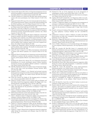 CHAPTER 35                Pregnancy-Related Hypertension                 687
355. Chammas MF, Nguyen TM, Li MA, et al: Expectant management of severe          378. Pritchard JA: The use of the magnesium ion in the management of
     preterm preeclampsia: Is intrauterine growth restriction an indication for        eclamptogenic toxemias. Surg Gynecol Obstet 100:131-140, 1955.
     immediate delivery? Am J Obstet Gynecol 183:853-858, 2000.                   379. Pritchard JA, Stone SR: Clinical and laboratory observations on eclampsia.
356. Chari RS, Friedman SA, O’Brien JM, Sibai BM: Daily antenatal testing in           Am J Obstet Gynecol 99:754-765, 1967.
     women with severe preeclampsia. Am J Obstet Gynecol 173:1207-1210,           380. Appleton MP, Kuehl TJ, Raebel MA, et al: Magnesium sulfate versus phe-
     1995.                                                                             nytoin for seizure prophylaxis in pregnancy-induced hypertension. Am J
357. Magann EF, Martin RW, Isaacs JD, et al: Corticosteroids for the enhance-          Obstet Gynecol 165(Pt 1):907-913, 1991.
     ment of fetal lung maturity: Impact on the gravida with preeclampsia and     381. Crowther C: Magnesium sulphate versus diazepam in the management of
     the HELLP syndrome. Aust N Z J Obstet Gynaecol 33:127-131, 1993.                  eclampsia: A randomized controlled trial. BJOG 97:110-117, 1990.
358. Magann EF, Martin JN Jr. Complicated postpartum preeclampsia-eclamp-         382. Lucas MJ, Leveno KJ, Cunningham FG: Magnesium sulfate versus phe-
     sia. Obstet Gynecol Clin North Am 22:337-356, 1995.                               nytoin for the prevention of eclampsia-reply. N Engl J Med 333:1639,
359. Martin JN Jr, Perry KG Jr, Blake PG, et al: Better maternal outcomes are          1995.
     achieved with dexamethasone therapy for postpartum HELLP (hemolysis,         383. Prasad K, Al-Roomi K, Krishnan PR, Sequeira R: Anticonvulsant therapy
     elevated liver enzymes, and thrombocytopenia) syndrome. Am J Obstet               for status epilepticus. Cochrane Database Syst Rev (4):CD003723,
     Gynecol 177:1011-1017, 1997.                                                      2005.
360. O’Brien JM, Milligan DA, Barton JR: Impact of high-dose corticosteroid       384. Lindenstrom E, Boysen G, Nyboe J: Inﬂuence of systolic and diastolic
     therapy for patients with HELLP (hemolysis, elevated liver enzymes, and           blood pressure on stroke risk: A prospective observational study. Am J
     low platelet count) syndrome. Am J Obstet Gynecol 183:921-924, 2000.              Epidemiol 142:1279-1290, 1995.
361. O’Brien JM, Shumate SA, Satchwell SL, et al: Maternal beneﬁt of cortico-     385. Martin JN Jr, Thigpen BD, Moore RC, et al: Stroke and severe preeclampsia
     steroid therapy in patients with HELLP (hemolysis, elevated liver enzymes,        and eclampsia: A paradigm shift focusing on systolic blood pressure [see
     and low platelet count) syndrome: Impact on the rate of regional anes-            comment]. Obstet Gynecol 105:246-254, 2005.
     thesia. Am J Obstet Gynecol 186:475-479, 2002.                               386. Greer I, Walker J, Bjornsson S, et al: Second line therapy with nifedipine
362. Tompkins MJ, Thiagarajah S: HELLP (hemolysis, elevated liver enzymes,             in severe pregnancy induced hypertension. Clin Exp Hypertens B 8:277,
     and low platelet count) syndrome: The beneﬁt of corticosteroids. Am J             1989.
     Obstet Gynecol 181:304-309, 1999.                                            387. Mabie WC, Gonzalez AR, Sibai BM, Amon E: A comparative trial of
363. Yalcin OT, Sener T, Hassa H, et al: Effects of postpartum corticosteroids         labetalol and hydralazine in the acute management of severe hypertension
     in patients with HELLP syndrome. Int J Gynaecol Obstet 61:141-148,                complicating pregnancy. Obstet Gynecol 70(Pt 1):328-333, 1987.
     1998.                                                                        388. Benedetti TJ, Quilligan EJ: Cerebral edema in severe pregnancy-induced
364. Magann EF, Bass D, Chauhan SP, et al: Antepartum corticosteroids: Disease         hypertension. Am J Obstet Gynecol 137:860-862, 1980.
     stabilization in patients with the syndrome of hemolysis, elevated liver     389. Howie PW, Prentice CR, Forbes CD: Failure of heparin therapy to affect
     enzymes, and low platelets (HELLP). Am J Obstet Gynecol 171:1148-1153,            the clinical course of severe pre-eclampsia. BJOG 82:711-717, 1975.
     1994.                                                                        390. Cotton DB, Benedetti TJ: Use of the Swan-Ganz catheter in obstetrics and
365. Barrilleaux PS, Martin JN Jr, Klauser CK, et al: Postpartum intravenous           gynecology. Obstet Gynecol 56:641-645, 1980.
     dexamethasone for severely preeclamptic patients without hemolysis,          391. Ehrenberg HM, Mercer BM: Abbreviated postpartum magnesium sulfate
     elevated liver enzymes, low platelets (HELLP) syndrome: A randomized              therapy for women with mild preeclampsia: A randomized controlled
     trial. Obstet Gynecol 105:843-848, 2005.                                          trial. Obstet Gynecol 108:833-838, 2006.
366. Hall DR, Odendaal HJ, Kirsten GF, Smith J, Grove D: Expectant manage-        392. Goodlin RC, Cotton DB, Haesslein HC: Severe edema-proteinuria-
     ment of early onset, severe pre-eclampsia: Perinatal outcome. BJOG                hypertension gestosis. Am J Obstet Gynecol 132:595-598, 1978.
     107:1258-1264, 2000.                                                         393. Naulty J, Cefalo RC, Lewis PE: Fetal toxicity of nitroprusside in the preg-
367. Haddad B, Deis S, Gofﬁnet F, et al: Maternal and perinatal outcomes               nant ewe. Am J Obstet Gynecol 139:708-711, 1981.
     during expectant management of 239 severe preeclamptic women between         394. Mathews DD: A randomized controlled trial of bed rest and sedation or
     24 and 33 weeks’ gestation. Am J Obstet Gynecol 190:1590-1595; discus-            normal activity and non-sedation in the management of non-albuminuric
     sion 1595-1597, 2004.                                                             hypertension in late pregnancy. BJOG 84:108-114, 1977.
368. Leitch CR, Cameron AD, Walker JJ: The changing pattern of eclampsia          395. Hauth JC, Cunningham FG, Whalley PJ: Management of pregnancy-
     over a 60-year period. BJOG 104:917-922, 1997.                                    induced hypertension in the nullipara. Obstet Gynecol 48:253-259,
369. Altman D, Carroli G, Duley L, et al: Do women with pre-eclampsia, and             1976.
     their babies, beneﬁt from magnesium sulphate? The Magpie trial: A ran-       396. Levine RJ, Hauth JC, Curet LB, et al: Trial of calcium to prevent pre-
     domised placebo-controlled trial. Lancet 359:1877-1890, 2002.                     eclampsia. N Engl J Med 337:69-76, 1997.
370. Lucas MJ, Leveno KJ, Cunningham FG: A comparison of magnesium                397. Poston L, Briley AL, Seed PT, et al, for the Vitamins in Pre-eclampsia Trial:
     sulfate with phenytoin for the prevention of eclampsia. N Engl J Med              Vitamin C and vitamin E in pregnant women at risk for pre-eclampsia
     333:201-205, 1995.                                                                (VIP trial): Randomised placebo-controlled trial [see comment]. Lancet
371. Duley L, Henderson-Smart D: Magnesium sulphate versus phenytoin for               367:1145-1154, 2006.
     eclampsia. Cochrane Database Syst Rev (4):CD000128, 2003.                    398. Rumbold AR, Crowther CA, Haslam RR, et al: Vitamins C and E and the
372. Which anticonvulsant for women with eclampsia? Evidence from the Col-             risks of preeclampsia and perinatal complications [see comment]. N Engl
     laborative Eclampsia Trial. Lancet 345:1455-1463, 1995.                           J Med 354:1796-1806, 2006.
373. Duley L, Henderson-Smart D: Magnesium sulphate versus diazepam for           399. Duley L, Henderson-Smart DJ, Knight M, King JF: Antiplatelet agents for
     eclampsia. Cochrane Database Syst Rev (4):CD000127, 2003.                         preventing pre-eclampsia and its complications. Cochrane Database Syst
374. Alexander JM, McIntire DD, Leveno KJ, Cunningham FG: Selective mag-               Rev (1):CD004659, 2004.
     nesium sulfate prophylaxis for the prevention of eclampsia in women with     400. Beauﬁls M, Uzan S, Donsimoni R, Colau JC: Prevention of pre-eclampsia
     gestational hypertension. Obstet Gynecol 108:826-832, 2006.                       by early antiplatelet therapy. Lancet 1:840-842, 1985.
375. Chesley LC: Parenteral magnesium sulfate and the distribution, plasma        401. Hauth JC, Goldenberg RL, Parker CR Jr, et al: Low-dose aspirin therapy
     levels, and excretion of magnesium. Am J Obstet Gynecol 133:1-7, 1979.            to prevent preeclampsia. Am J Obstet Gynecol 168:1083-1091; discussion
376. Massey S: Pharmacology of magnesium. Annu Rev Pharmacol Toxicol                   1091-1093, 1993.
     17:67, 1977.                                                                 402. Schiff E, Peleg E, Goldenberg M, et al: The use of aspirin to prevent preg-
377. Chesley LC, Tepper I: Plasma levels of magnesium attained in magnesium            nancy-induced hypertension and lower the ratio of thromboxane A2 to
     sulfate therapy for preeclampsia and eclampsia. Surg Clin North Am                prostacyclin in relatively high risk pregnancies. N Engl J Med 321:351-356,
     37:353-367, 1957.                                                                 1989.
 