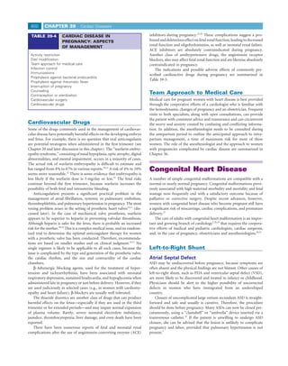 800      CHAPTER 39              Cardiac Diseases

  TABLE 39-4          CARDIAC DISEASE IN                                     inhibitors during pregnancy.25,26 These complications suggest a pro-
                      PREGNANCY: ASPECTS                                     found and deleterious effect on fetal renal function, leading to decreased
                                                                             renal function and oligohydramnios, as well as neonatal renal failure.
                      OF MANAGEMENT
                                                                             ACE inhibitors are absolutely contraindicated during pregnancy.
 Activity restriction                                                        Another class of antihypertensive drugs, the angiotensin receptor
 Diet modiﬁcation                                                            blockers, also may affect fetal renal function and are likewise absolutely
 Team approach for medical care                                              contraindicated in pregnancy.
 Infection control                                                               The indications and possible adverse effects of commonly pre-
 Immunizations                                                               scribed cardioactive drugs during pregnancy are summarized in
 Prophylaxis against bacterial endocarditis
                                                                             Table 39-5.
 Prophylaxis against rheumatic fever
 Interruption of pregnancy
 Counseling
 Contraception or sterilization
                                                                             Team Approach to Medical Care
 Cardiovascular surgery                                                      Medical care for pregnant women with heart disease is best provided
 Cardiovascular drugs                                                        through the cooperative efforts of a cardiologist who is familiar with
                                                                             the hemodynamic changes of pregnancy and an obstetrician. Frequent
                                                                             visits to both specialists, along with open consultations, can provide
                                                                             the patient with consistent advice and reassurance and can circumvent
Cardiovascular Drugs                                                         the worry and anxiety created by confusing and conﬂicting informa-
Some of the drugs commonly used in the management of cardiovas-              tion. In addition, the anesthesiologist needs to be consulted during
cular disease have potentially harmful effects on the developing embryo      the antepartum period to outline the anticipated approach to intra-
and fetus. For example, there is no question that oral anticoagulants        partum management, a time of maximum risk for most of these
are potential teratogens when administered in the ﬁrst trimester (see        women. The role of the anesthesiologist and the approach to women
Chapter 20 and later discussion in this chapter). The “warfarin embry-       with pregnancies complicated by cardiac disease are summarized in
opathy syndrome,” consisting of nasal hypoplasia, optic atrophy, digital     Chapter 56.
abnormalities, and mental impairment, occurs in a minority of cases.
The actual risk of warfarin embryopathy is difﬁcult to estimate and
has ranged from 4% to 67% in various reports.20,21 A risk of 4% to 10%
seems more reasonable.22 There is some evidence that embryopathy is
                                                                             Congenital Heart Disease
less likely if the warfarin dose is 5 mg/day or less.23 The fetal risks      A number of simple congenital malformations are compatible with a
continue beyond the ﬁrst trimester, because warfarin increases the           normal or nearly normal pregnancy. Congenital malformations previ-
possibility of both fetal and intrauterine bleeding.                         ously associated with high maternal morbidity and mortality and fetal
    Anticoagulation presents a signiﬁcant practical problem in the           wastage now frequently end with a satisfactory outcome because of
management of atrial ﬁbrillation, systemic or pulmonary embolism,            palliative or corrective surgery. Despite recent advances, however,
thrombophlebitis, and pulmonary hypertension in pregnancy. The most          women with congenital heart disease who become pregnant still have
vexing problem arises in the setting of prosthetic heart valves10,11 (dis-   a signiﬁcant risk of miscarriage, cardiac complications, and premature
cussed later). In the case of mechanical valve prostheses, warfarin          delivery.27
appears to be superior to heparin in preventing valvular thrombosis.             The care of adults with congenital heart malformation is an impor-
Although heparin is safer for the fetus, there is probably an increased      tant and growing branch of cardiology7,28,29 that requires the coopera-
risk for the mother.20,24 This is a complex medical issue, and no random-    tive efforts of medical and pediatric cardiologists, cardiac surgeons,
ized trial to determine the optimal anticoagulant therapy for women          and, in the case of pregnancy, obstetricians and anesthesiologists.30,31
with a prosthetic valve has been conducted. Therefore, recommenda-
tions are based on smaller studies and on clinical judgment.10,11 No
single regimen is likely to be applicable to all such cases, because the     Left-to-Right Shunt
issue is complicated by the type and generation of the prosthetic valve,
the cardiac rhythm, and the size and contractility of the cardiac            Atrial Septal Defect
chambers.                                                                    ASD may be undiscovered before pregnancy, because symptoms are
    β-Adrenergic blocking agents, used for the treatment of hyper-           often absent and the physical ﬁndings are not blatant. Other causes of
tension and tachyarrhythmia, have been associated with neonatal              left-to-right shunt, such as PDA and ventricular septal defect (VSD),
respiratory depression, sustained bradycardia, and hypoglycemia when         are more likely to be discovered and treated in infancy or childhood.
administered late in pregnancy or just before delivery. However, if they     Physicians should be alert to the higher possibility of uncorrected
are used judiciously in selected cases (e.g., in women with cardiomy-        defects in women who have immigrated from an undeveloped
opathy and heart failure), β-blockers are usually well tolerated.            country.
    The thiazide diuretics are another class of drugs that can produce           Closure of uncomplicated large ostium secundum ASD is straight-
harmful effects on the fetus—especially if they are used in the third        forward and safe and usually is curative. Therefore, the procedure
trimester or for extended periods—and may impair normal expansion            should be done before pregnancy. Many ASDs can now be closed per-
of plasma volume. Rarely, severe neonatal electrolyte imbalance,             cutaneously, using a “clamshell” or “umbrella” device inserted via a
jaundice, thrombocytopenia, liver damage, and even death have been           transvenous catheter.32 If the patient is unwilling to undergo ASD
reported.                                                                    closure, she can be advised that the lesion is unlikely to complicate
    There have been numerous reports of fetal and neonatal renal             pregnancy and labor, provided that pulmonary hypertension is not
complications after the use of angiotensin-converting enzyme (ACE)           present.3
 