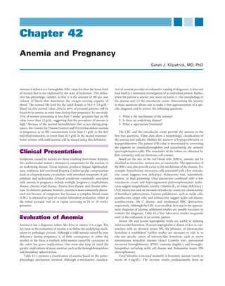 Chapter 42
Anemia and Pregnancy
                                                                                                          Sarah J. Kilpatrick, MD, PhD




Anemia is deﬁned as a hemoglobin (Hb) value less than the lower limit       tion of anemia provides an exhaustive catalog of diagnoses, it does not
of normal that is not explained by the state of hydration. This deﬁni-      lend itself to a systematic investigation of an individual patient. Rather,
tion has physiologic validity, in that it is the amount of Hb per unit      when the patient is anemic one wants to know (1) the morphology of
volume of blood that determines the oxygen-carrying capacity of             the anemia and (2) the reticulocyte count. Determining the answers
blood. The normal Hb level for the adult female is 14.0 ± 2.0 g/dL.1        to these questions allows one to make a ﬁrst approximation of a spe-
Based on this normal value, 20% to 60% of prenatal patients will be         ciﬁc diagnosis and to answer the following questions:
found to be anemic at some time during their pregnancy. In one study,
32% of women presenting at less than 7 weeks’ gestation had an Hb              1. What is the mechanism of the anemia?
value lower than 12 g/dL, suggesting that the prevalence of anemia is          2. Is there an underlying disease?
high.2 Because of the normal hemodilution that occurs during preg-             3. What is appropriate treatment?
nancy, the Centers for Disease Control and Prevention deﬁnes anemia
in pregnancy as an Hb concentration lower than 11 g/dL in the ﬁrst              The CBC and the reticulocyte count provide the answers to the
and third trimesters, or lower than 10.5 g/dL in the second trimester.3     ﬁrst two questions. These data allow a morphologic classiﬁcation of
Some women with mild anemia will be missed using this deﬁnition.            the anemia and indicate whether the marrow is hyperproliferative or
                                                                            hypoproliferative. The patient’s Hb value is determined by converting
                                                                            the pigment to cyanmethemoglobin and quantitating the amount
Clinical Presentation                                                       spectrophotometrically. The remainder of the values are obtained by
                                                                            ﬂow cytometry with an electronic cell counter.
Symptoms caused by anemia are those resulting from tissue hypoxia,              Based on the size of the red blood cells (RBCs), anemia can be
the cardiovascular system’s attempts to compensate for the anemia, or       classiﬁed as microcytic, normocytic, or macrocytic. The appearance of
an underlying disease. Tissue hypoxia produces fatigue, lightheaded-        the RBCs may also provide a clue to the mechanism of the anemia. For
ness, weakness, and exertional dyspnea. Cardiovascular compensation         example, hypochromic microcytic cells associated with a low reticulo-
leads to a hyperdynamic circulation, with attendant symptoms of pal-        cyte count suggests iron deﬁciency, thalassemia trait, sideroblastic
pitations and tachycardia. Clinical conditions commonly associated          anemia, or lead poisoning. Oval macrocytes combined with a low
with anemia in pregnancy include multiple pregnancy, trophoblastic          reticulocyte count and hypersegmented polymorphonuclear leuko-
disease, chronic renal disease, chronic liver disease, and chronic infec-   cytes suggest megaloblastic anemia (vitamin B12 or folate deﬁciency).
tion. In obstetric patients, however, anemia is most commonly discov-       Oval microcytes and an elevated reticulocyte count are characteristic
ered not because of symptoms but because a complete blood count             of hereditary spherocytosis. Various poikilocytes, such as sickle cells,
(CBC) is obtained as part of routine laboratory evaluation, either at       acanthocytes, target cells, and schistocytes, suggest sickle cell disease,
the initial prenatal visit or at repeat screening at 24 to 28 weeks’        acanthocytosis, Hb C disease, and mechanical RBC destruction,
gestation.                                                                  respectively. Although the CBC is an excellent ﬁrst step in the approxi-
                                                                            mate diagnosis of anemia, additional studies are usually necessary to
                                                                            conﬁrm the diagnosis. Table 42-2 lists laboratory studies frequently
Evaluation of Anemia                                                        used in the evaluation of an anemic patient.
                                                                                Serum Hb and serum haptoglobin levels are useful in deﬁning
Anemia is not a diagnosis; rather, like fever or edema, it is a sign. The   intravascular hemolysis. If serum haptoglobin is absent or low in con-
key issue in the evaluation of anemia is to deﬁne the underlying mech-      junction with an elevated serum Hb, the presence of intravascular
anism or pathologic process. Although a mild anemia caused by iron          hemolysis is established. Further studies are necessary to rule in or
deﬁciency during pregnancy is of little consequence to either the           rule out speciﬁc causes of intravascular hemolysis, such as severe
mother or the fetus, a similarly mild anemia caused by carcinoma of         autoimmune hemolytic anemia (direct Coombs test), paroxysmal
the colon has grave implications. One must also keep in mind the            nocturnal hemoglobinuria (PNH) (osmotic fragility), and hemoglo-
genetic implications of many anemias, such as the hemoglobinopathies        binopathies including sickle cell disease and thalassemia major (Hb
and hereditary spherocytosis.                                               electrophoresis).
   Table 42-1 presents a classiﬁcation of anemia based on the patho-            Total bilirubin is elevated modestly in hemolytic anemia (rarely in
physiologic mechanism involved. Although a mechanistic classiﬁca-           excess of 4 mg/dL). The increase results predominantly from an
 