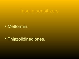 Insulin sensitizers
• Metformin.
• Thiazolidinediones.
 