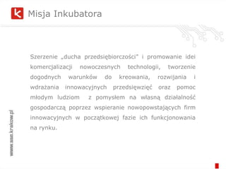 Wsparcie dla firm na różnym etapie rozwojuzaplecze logistyczno-administracyjnefinansowanie doradztwo prawne, marketingowe, księgowe itp.