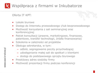 Wspieranie przedsiębiorstw, które posiadają największy potencjał rozwoju i konkurencyjnościCykl euforii i rzeczywistościInkubacja  Początek sukcesuObietnice i euforiaWątpliwości        RzeczywistośćFirma w ramach InkubatoraUpadłość firmyFirma bez wsparcia Inkubatora Upadek firmy