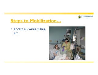 Steps to Mobilization…
• Locate all, wires, tubes,
etc.
 