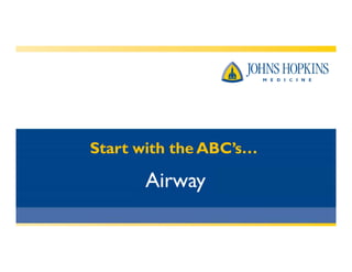 Start with the ABC’s…
Airway
 