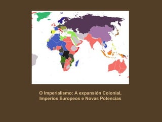 O Imperialismo: A expansión Colonial, Imperios Europeos e Novas Potencias 