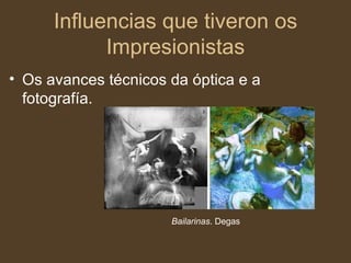 Influencias que tiveron os Impresionistas Os avances técnicos da óptica e a fotografía. Bailarinas . Degas 