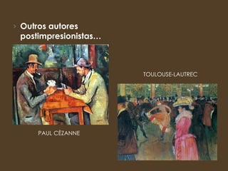 Outros autores postimpresionistas… PAUL CÈZANNE TOULOUSE-LAUTREC 