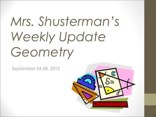 Mrs. Shusterman’s
Weekly Update
Geometry
September 24-28, 2012
 