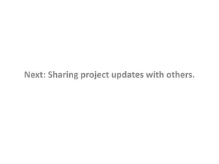 Next: Sharing project updates with others. 
