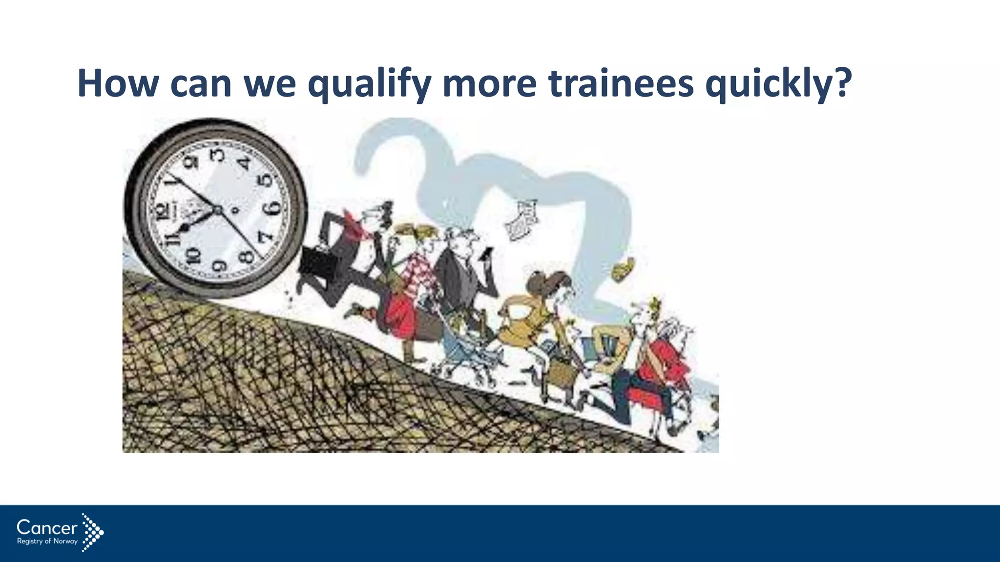 How can we qualify more trainees quickly?
 