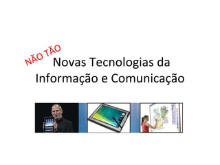 Novas Tecnologias da Informação e Comunicação NÃO TÃO 