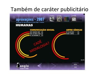 Também de caráter publicitário CADÊ MIDIALOGIA? 