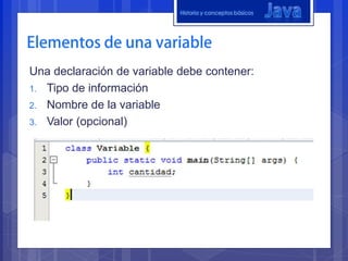 Historia y conceptos básicos




Una declaración de variable debe contener:
1. Tipo de información
2. Nombre de la variable
3. Valor (opcional)
 