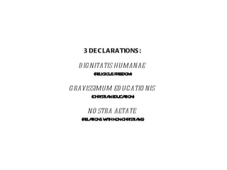 3 DECLARATIONS: DIGNITATIS HUMANAE  (RELIGIOUS FREEDOM) GRAVISSIMUM EDUCATIONIS  (CHRISTIAN EDUCATION) NOSTRA AETATE  (RELATIONS WITH NON-CHRISTIANS) 