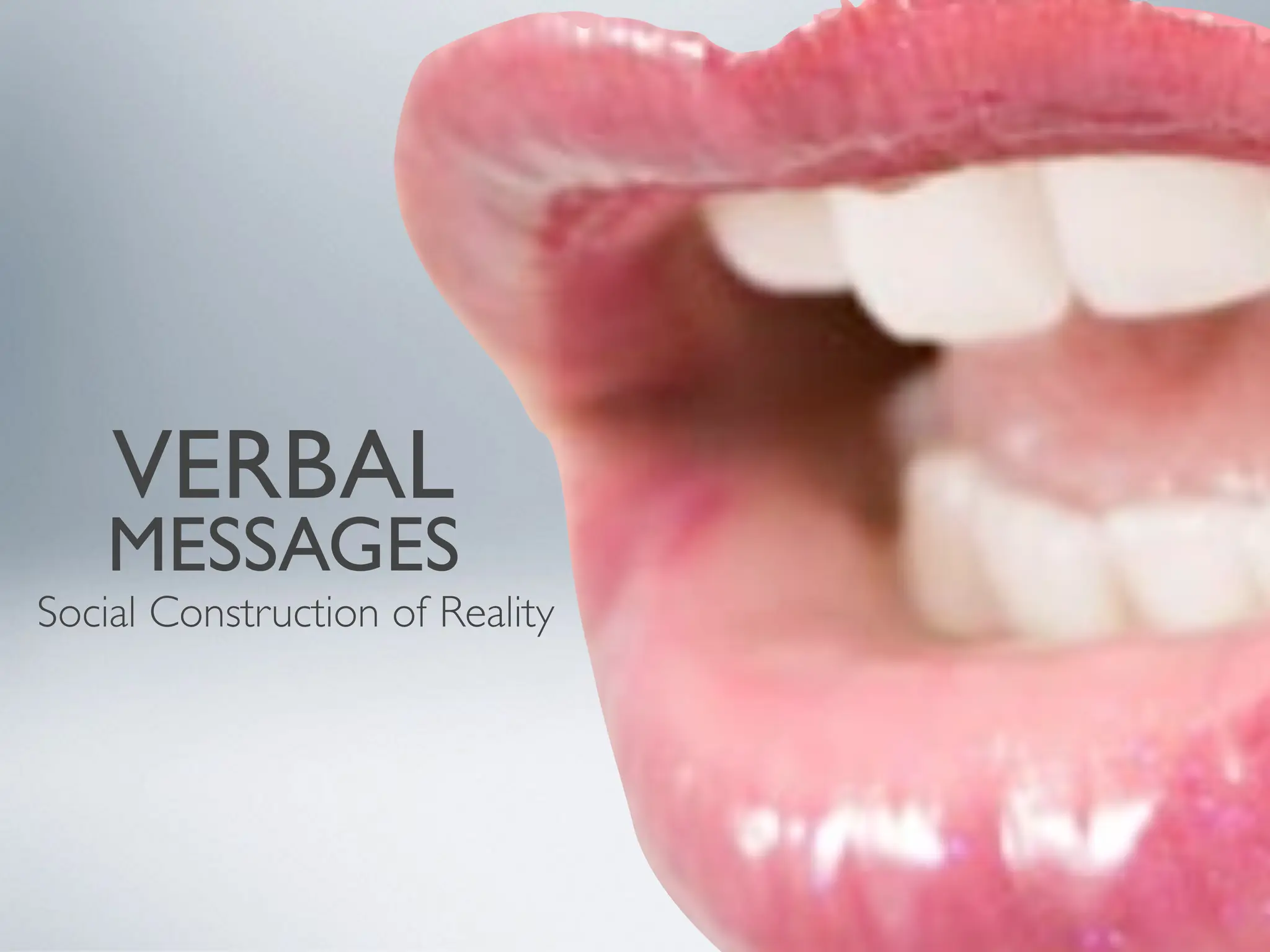 VERBAL
MESSAGES
Social Construction of Reality
 