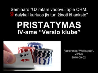Seminaro &quot;Užimtam vadovui apie CRM. 9  dalykai kuriuos jis turi žinoti iš anksto&quot; PRISTATYMAS IV-ame “Verslo klube” Restoranas &quot;Wall street&quot;, Vilnius 2010-09-02 