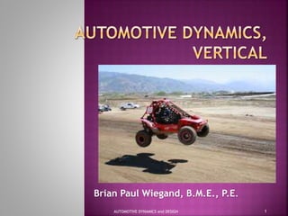 Brian Paul Wiegand, B.M.E., P.E.
1
AUTOMOTIVE DYNAMICS and DESIGN
 
