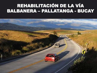 REHABILITACIÓN DE LA VÍA
BALBANERA – PALLATANGA - BUCAY
 