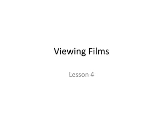 Viewing Films
Lesson 4
 