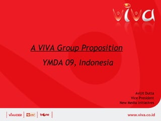 A VIVA Group Proposition   YMDA 09, Indonesia Avijit Dutta Vice President New Media Initiatives 