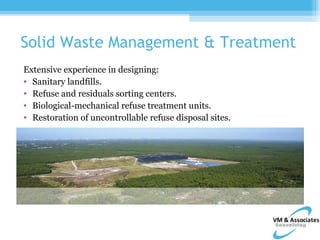 Solid Waste Management & Treatment
Extensive experience in designing:
• Sanitary landfills.
• Refuse and residuals sorting centers.
• Biological-mechanical refuse treatment units.
• Restoration of uncontrollable refuse disposal sites.
 