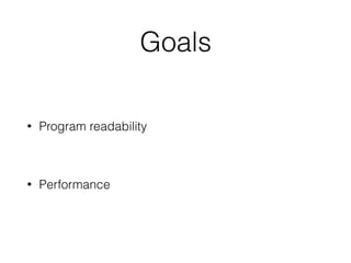 Goals
• Program readability
• Performance
 