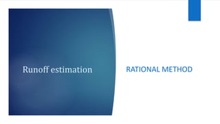 Runoff estimation RATIONAL METHOD
 