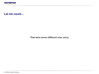 Disclaimer
OLYMPUS Scientific Solutions
There are many more technologies available to measure
coatings. The above mentioned methods have one thing
in common:
You will get fast, accurate measurements, safe to
interpret and assisted by user guidance and expert
consultation from Olympus.
*All shown numerical values are not necessarily exact. More effort in calibration or
specific task circumstances can change these values either positively or negatively.
 