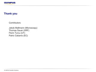 Questions?
OLYMPUS Scientific Solutions
Learn more at
www.olympus-ims.com
Sign up for our newsletter for technology
and application advice.
Olympus, OLYMPUS Stream, EPOCH, OmniScan, NORTEC, DELTA, and FOX-
IQ are registered trademarks and Vanta is a trademark of Olympus Corporation.
 