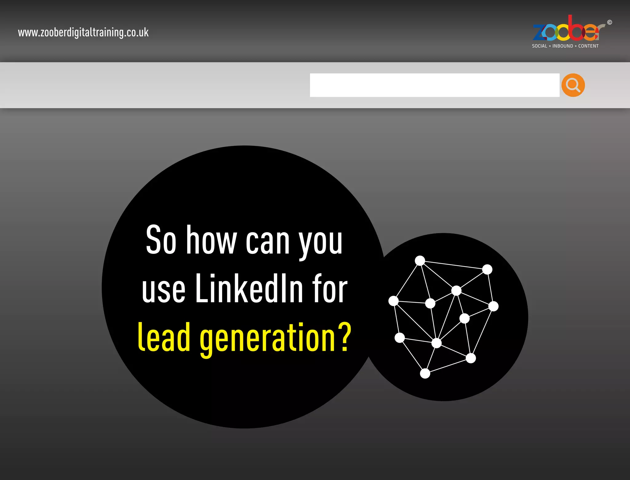 www.zooberdigitaltraining.co.uk
So how can you
use LinkedIn for
lead generation?
 