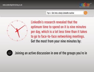 www.zooberdigitaltraining.co.uk
Tip 4 - Get into a daily LinkedIn routine
LinkedIn’s research revealed that the
optimum ti...