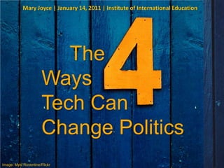 Mary Joyce | January 14, 2011 | Institute of International Education       The Ways  Tech Can  Change Politics Image: MyklRoventine/Flickr 