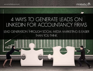 www.marketscan.co.uk
4 ways to generate leads on
LinkedIn for accountancy firms
Lead generation through social media marketing is easier
than you think.
 