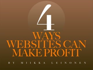 WAYS
WEBSITES CAN
                        4
 MAKE PROFIT
B   Y   M   I   I   K   K   A   L   E   I   N   O   N   E   N