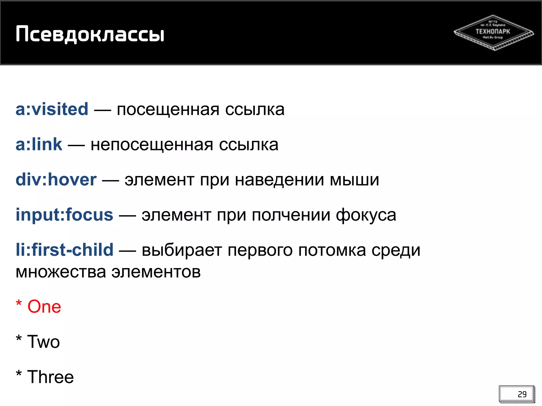 Превднйкарры
a:visited ― посещенная ссылка
a:link ― непосещенная ссылка

div:hover ― элемент при наведении мыши
input:focus ― элемент при полчении фокуса
li:first-child ― выбирает первого потомка среди
множества элементов
* One
* Two

* Three
29

 