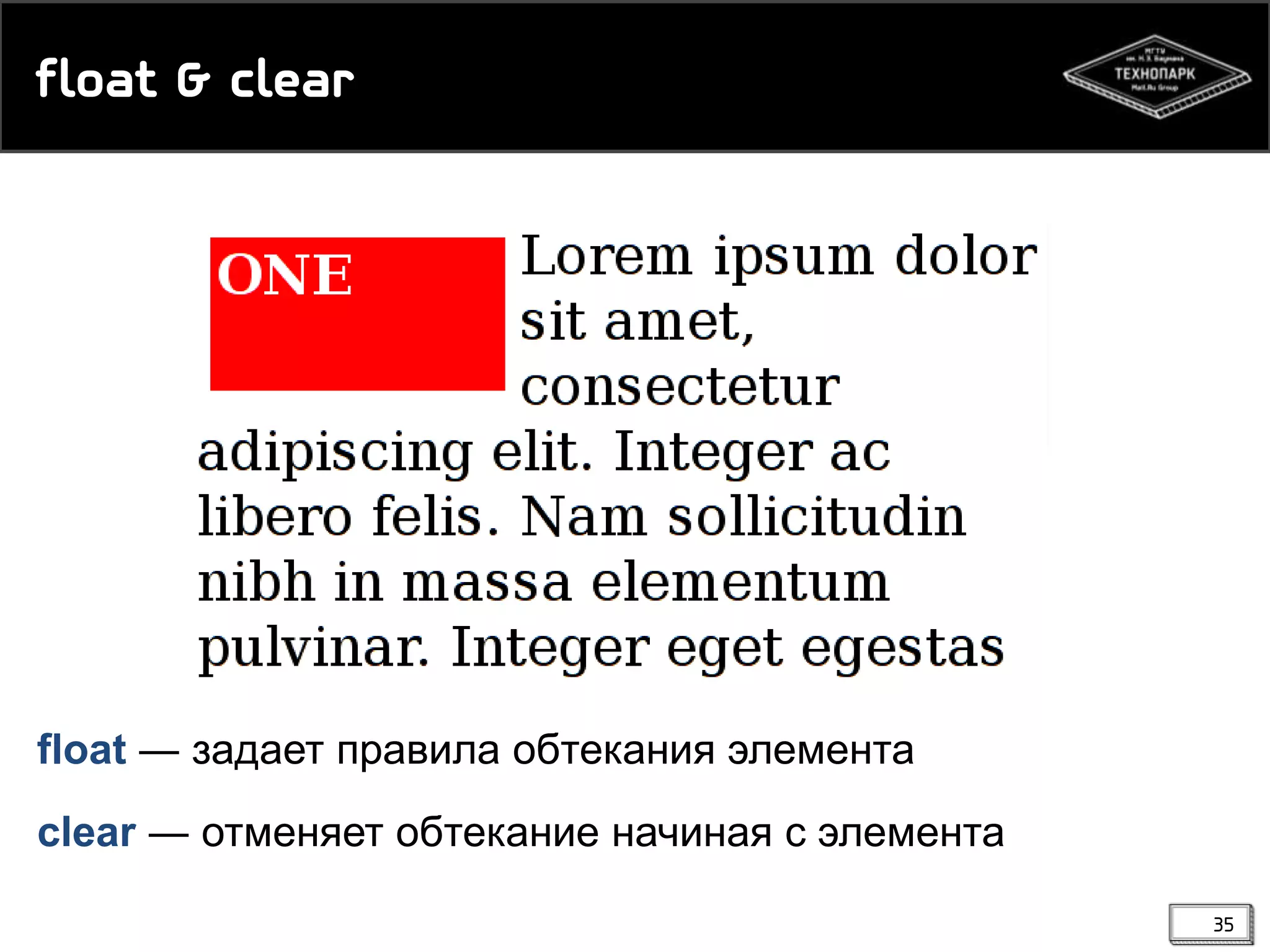 float & clear

float ― задает правила обтекания элемента
clear ― отменяет обтекание начиная с элемента
35

 